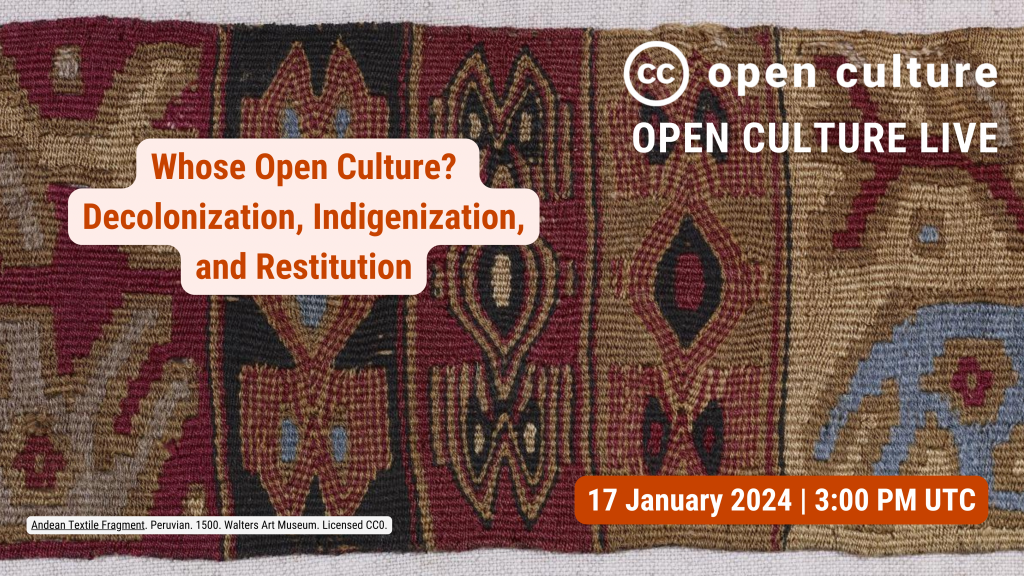 “Whose open culture? Decolonization, Indigenization, and restitution. CC Open Culture, open culture live. 17 January 2024, 3 pm UTC.” Text on background of Andean textile fragment.